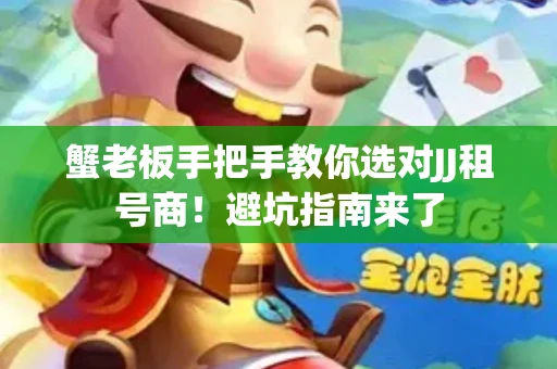 蟹老板手把手教你选对JJ租号商！避坑指南来了